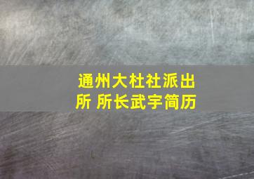 通州大杜社派出所 所长武宇简历